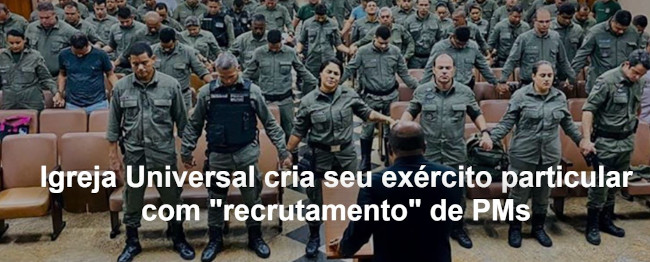 Igreja Universal faz recrutamento de ‘PMs, Forças Armadas e órgãos governamentais’